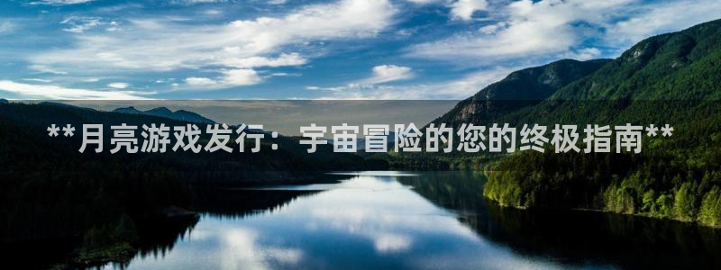 天辰平台息7o777ts=0：**月亮游戏发行：宇宙冒险的您的终极指南**